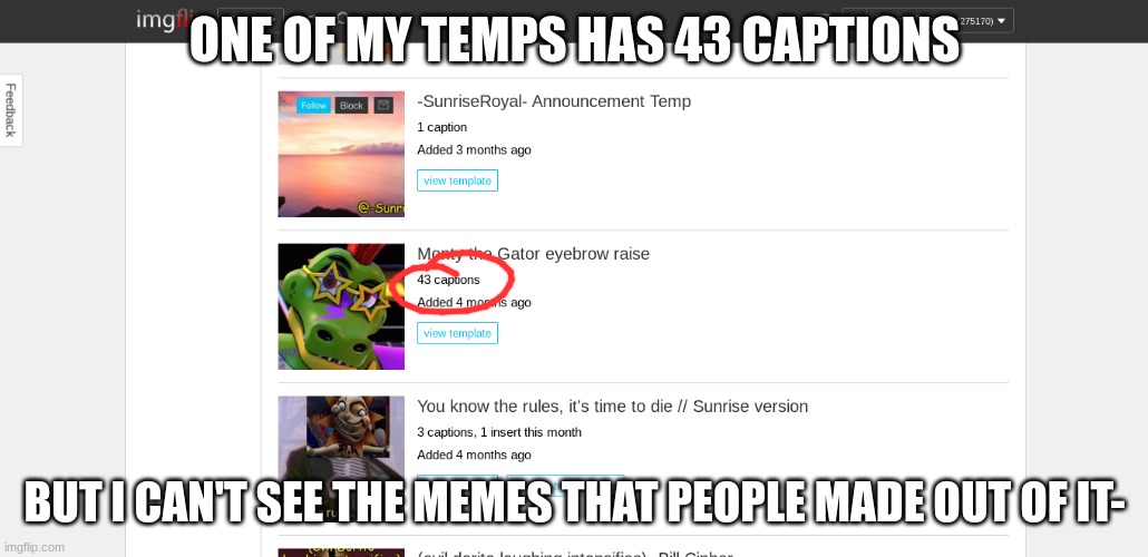 I'm confused .-. | ONE OF MY TEMPS HAS 43 CAPTIONS; BUT I CAN'T SEE THE MEMES THAT PEOPLE MADE OUT OF IT- | image tagged in help,captions,e,uuhhhhh | made w/ Imgflip meme maker