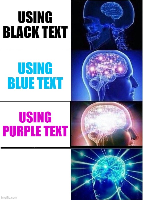 please say you get this | USING BLACK TEXT; USING BLUE TEXT; USING PURPLE TEXT; USING WHITE TEXT | image tagged in memes,expanding brain | made w/ Imgflip meme maker