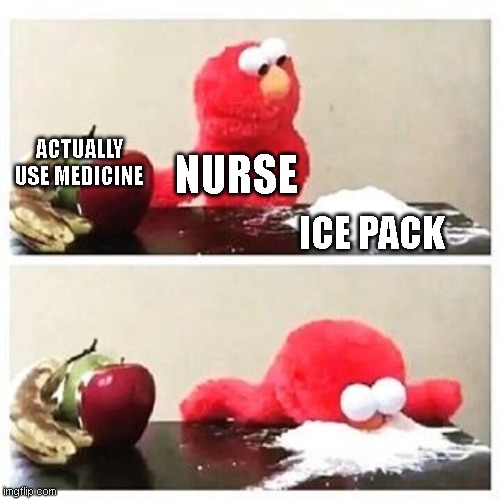 Pls dont | ACTUALLY USE MEDICINE; NURSE; ICE PACK | image tagged in elmo cocaine | made w/ Imgflip meme maker