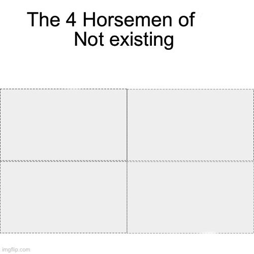 Just like my friends | Not existing | image tagged in four horsemen | made w/ Imgflip meme maker