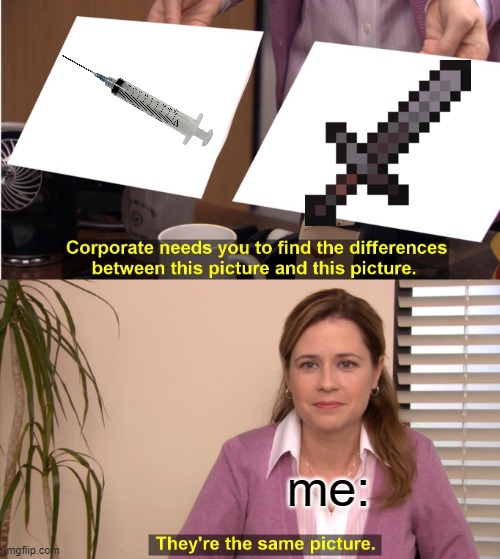 how i feel about needles | me: | image tagged in memes,they're the same picture | made w/ Imgflip meme maker