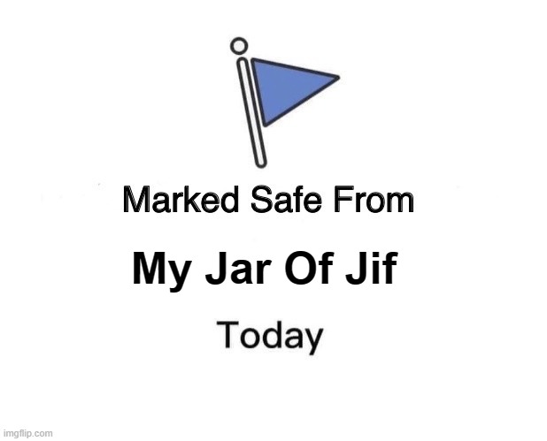 Jar of Jif | My Jar Of Jif | image tagged in memes,marked safe from | made w/ Imgflip meme maker