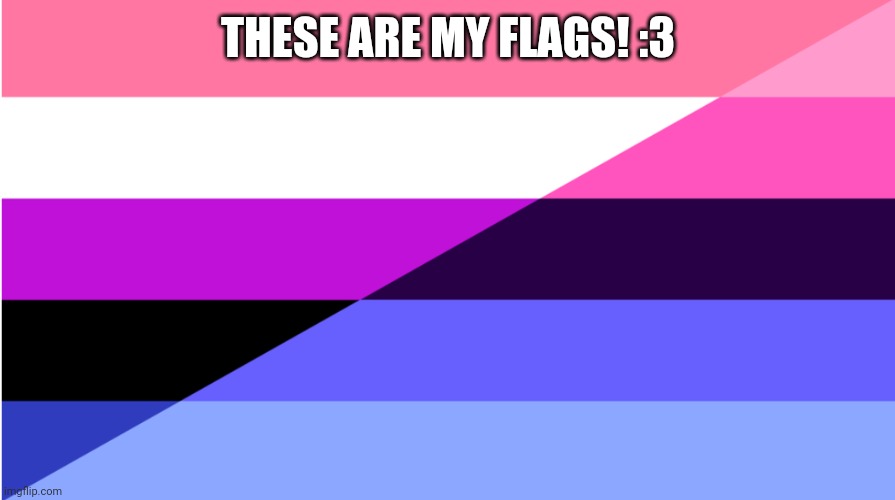 <3 | THESE ARE MY FLAGS! :3 | image tagged in omni-fluid | made w/ Imgflip meme maker