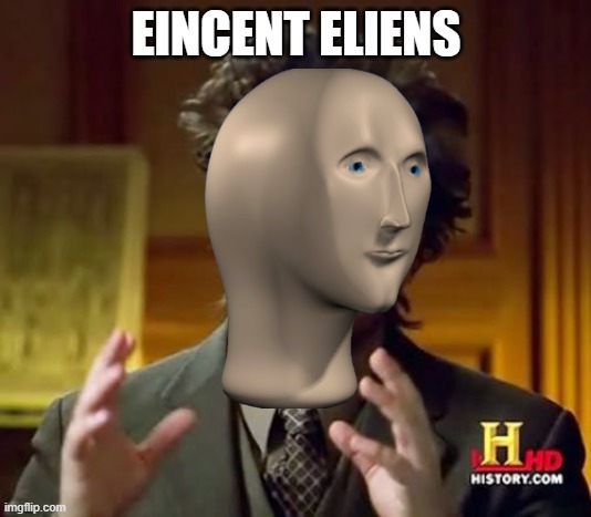 Ancient Aliens Meme | EINCENT ELIENS | image tagged in memes,ancient aliens | made w/ Imgflip meme maker