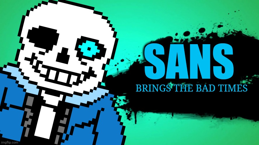 *Megalovania intensifies* |  SANS; BRINGS THE BAD TIMES | image tagged in sans undertale,super smash bros,everyone joins the battle | made w/ Imgflip meme maker