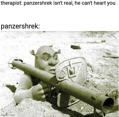 it's the name of the gun | therapist: panzershrek isn't real, he can't heart you; panzershrek: | image tagged in gaming,guns,shrek | made w/ Imgflip meme maker