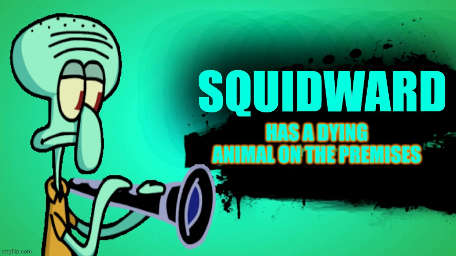 fuuuuuttttuuuuuurrrrre | SQUIDWARD; HAS A DYING ANIMAL ON THE PREMISES | image tagged in everyone joins the battle,squidward,super smash bros,spongebob squarepants | made w/ Imgflip meme maker