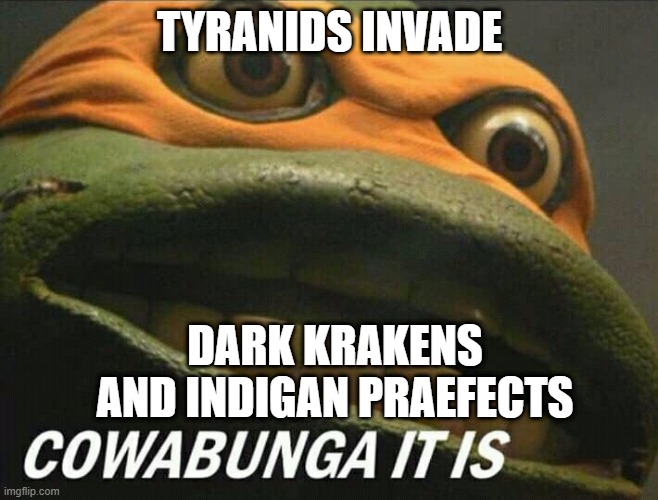 When the Tyranids attack en masse | TYRANIDS INVADE; DARK KRAKENS AND INDIGAN PRAEFECTS | image tagged in cowabunga it is,Grimdank | made w/ Imgflip meme maker