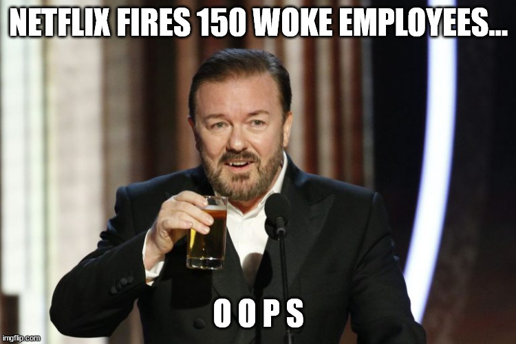 The price of being woke... LOL | NETFLIX FIRES 150 WOKE EMPLOYEES…; O O P S | image tagged in woke,broke | made w/ Imgflip meme maker