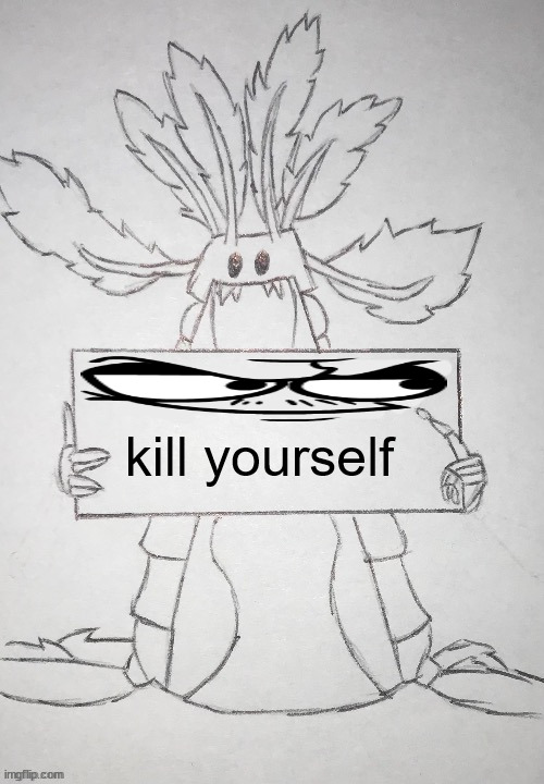 look at it. | kill yourself | image tagged in copepod holding a sign | made w/ Imgflip meme maker