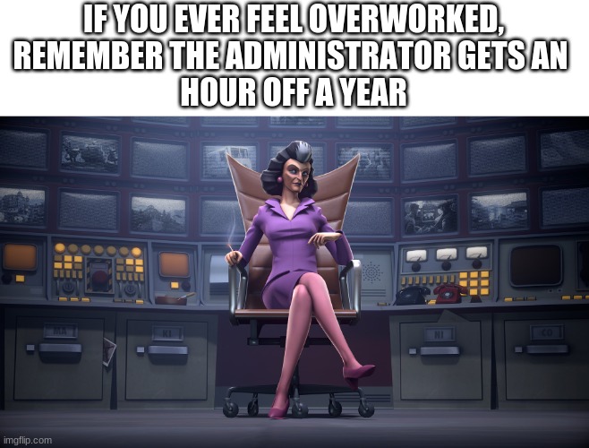 and miss pauling gets a day off | IF YOU EVER FEEL OVERWORKED,
REMEMBER THE ADMINISTRATOR GETS AN 
HOUR OFF A YEAR | image tagged in tf2 | made w/ Imgflip meme maker
