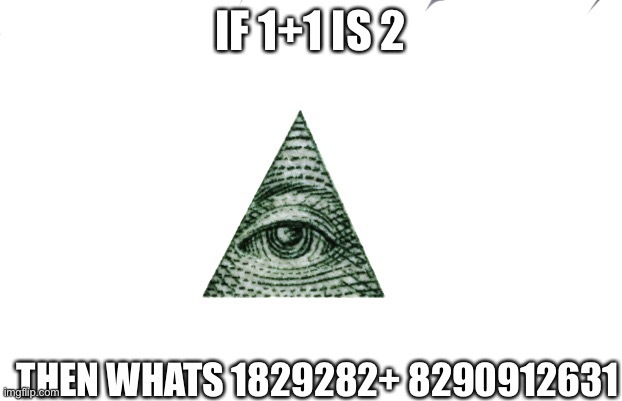 IF 1+1 IS 2; THEN WHATS 1829282+ 8290912631 | made w/ Imgflip meme maker