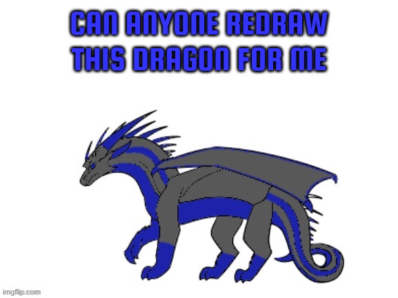 Art request | CAN ANYONE REDRAW THIS DRAGON FOR ME | image tagged in proto-cloudfall's announcement template,art,request | made w/ Imgflip meme maker