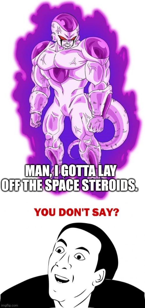 MAN, I GOTTA LAY OFF THE SPACE STEROIDS. | image tagged in memes,you don't say | made w/ Imgflip meme maker