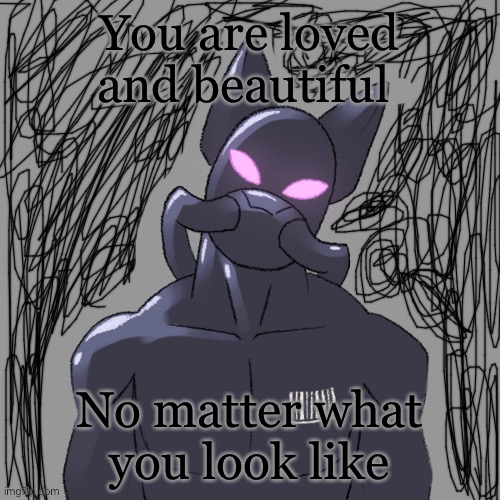 This is X-9 btw- it’s a robot | You are loved and beautiful; No matter what you look like | made w/ Imgflip meme maker