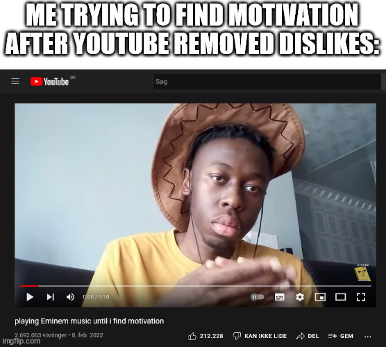 At least we have a chrome extension to solve the problem | ME TRYING TO FIND MOTIVATION AFTER YOUTUBE REMOVED DISLIKES: | image tagged in eminem | made w/ Imgflip meme maker