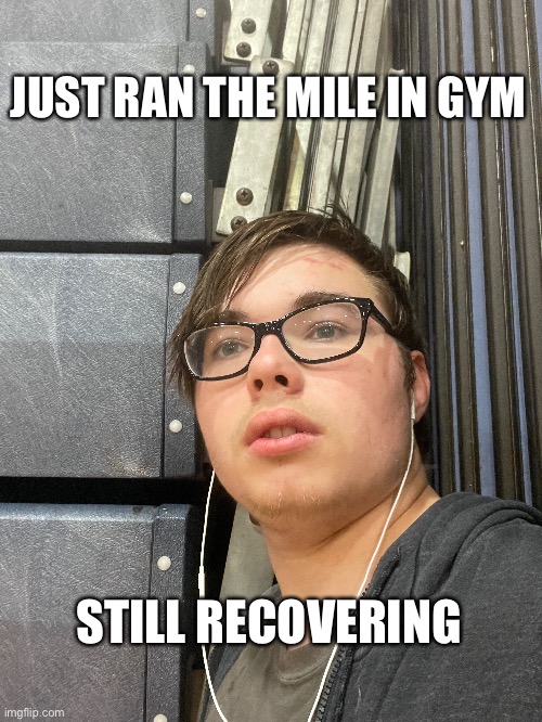 JUST RAN THE MILE IN GYM; STILL RECOVERING | image tagged in gym | made w/ Imgflip meme maker