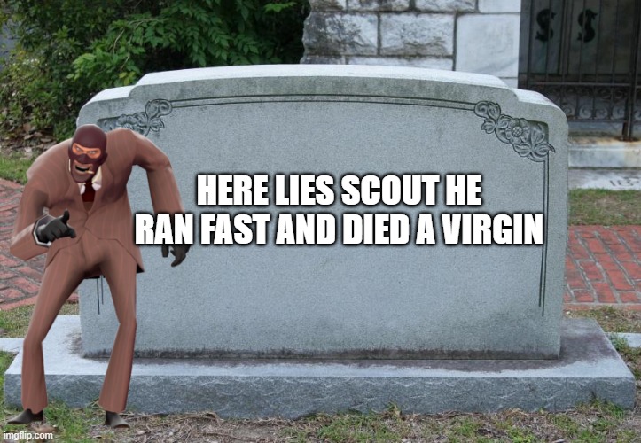 R.I.P. scout | HERE LIES SCOUT HE RAN FAST AND DIED A VIRGIN | image tagged in blank tombstone | made w/ Imgflip meme maker