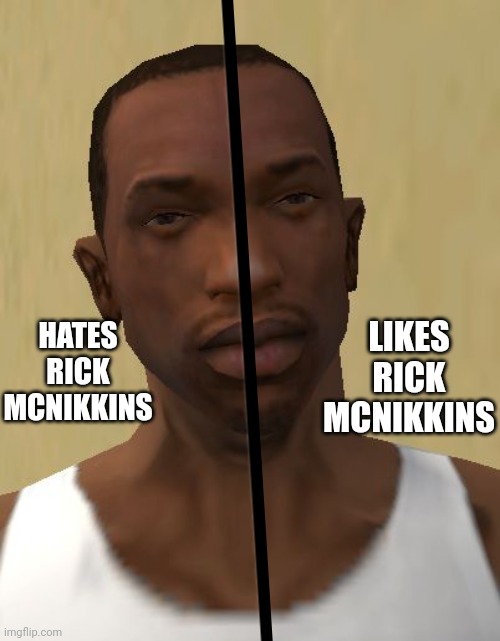 I have 2 sides | LIKES RICK MCNIKKINS; HATES RICK MCNIKKINS | image tagged in cj | made w/ Imgflip meme maker