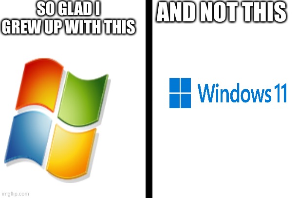 . . . | SO GLAD I GREW UP WITH THIS; AND NOT THIS | image tagged in split,windows,windows 7,windows error message | made w/ Imgflip meme maker
