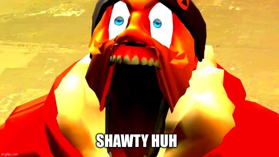 me when | SHAWTY HUH | image tagged in tf2,team fortress 2 | made w/ Imgflip meme maker
