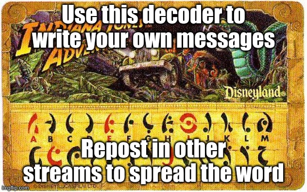The text covers the image, will repost it in comments | Use this decoder to write your own messages; Repost in other streams to spread the word | image tagged in indiana jones maraglyphics decoder,repost,decoding | made w/ Imgflip meme maker