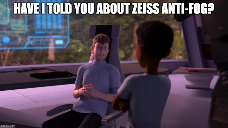 Kash D Langford | HAVE I TOLD YOU ABOUT ZEISS ANTI-FOG? | image tagged in glasses | made w/ Imgflip meme maker