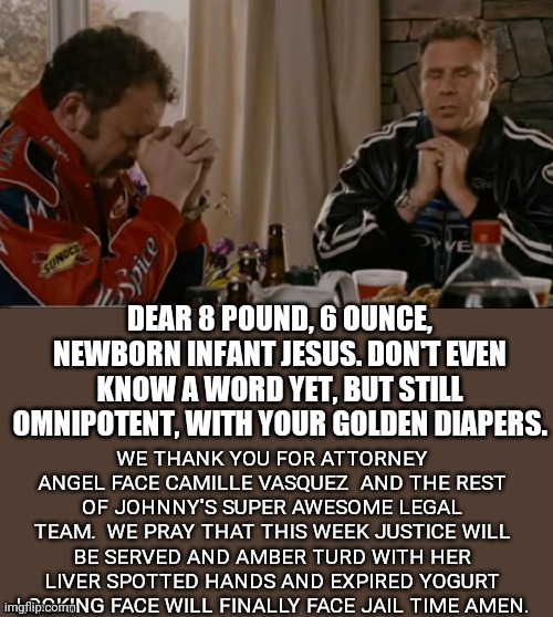 Prayer for the week | image tagged in ricky bobby praying,amber heard,johnny depp,trial,dear lord baby jesus | made w/ Imgflip meme maker