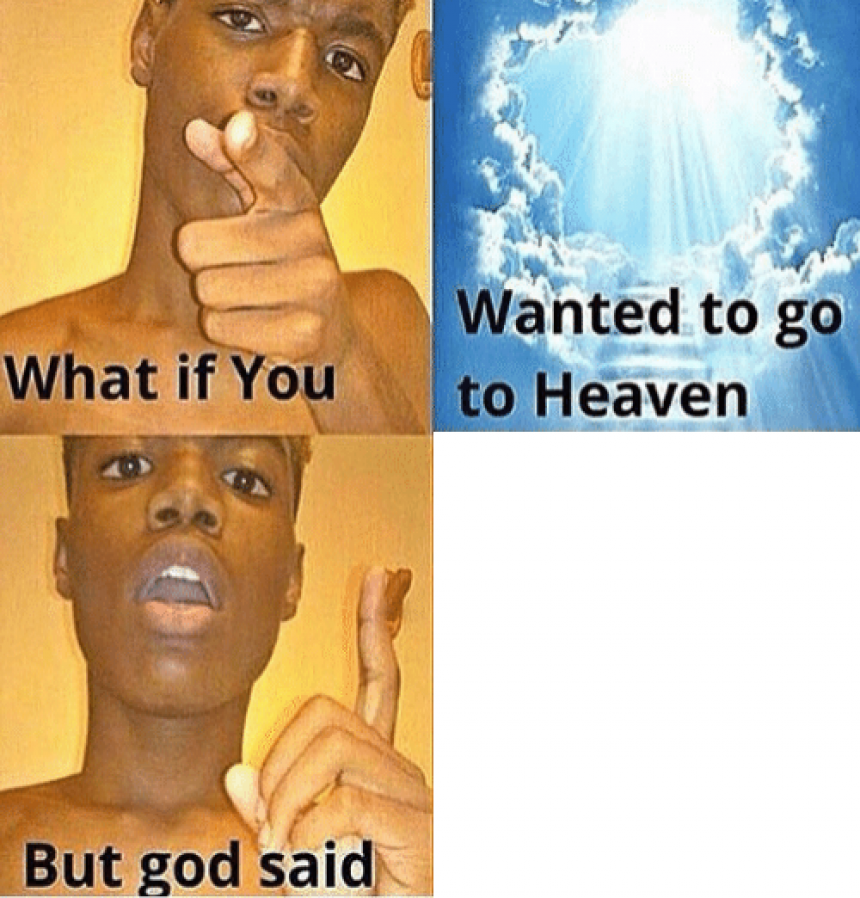what if you wanted to go to heaven but god said Blank Meme Template