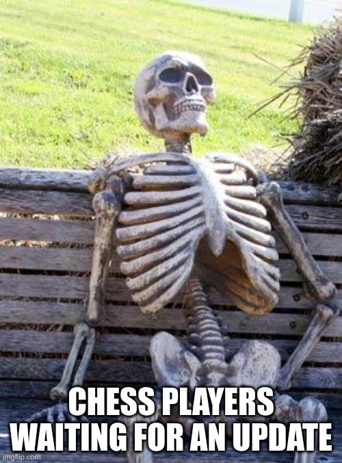 Waiting Skeleton | CHESS PLAYERS WAITING FOR AN UPDATE | image tagged in memes,waiting skeleton | made w/ Imgflip meme maker