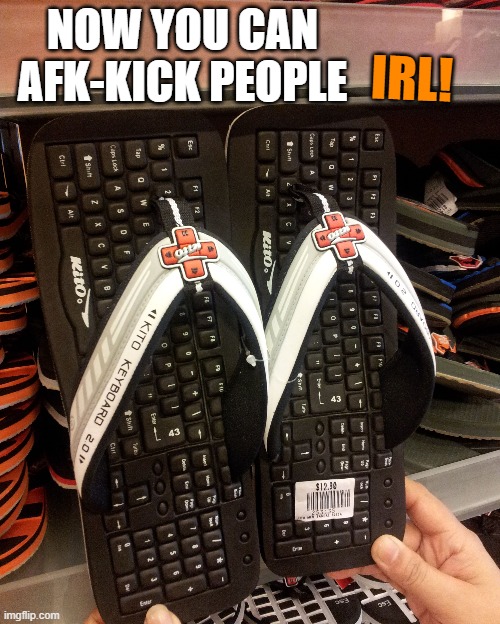 Your toes have control, and your pinkie has an escape... |  IRL! NOW YOU CAN AFK-KICK PEOPLE | image tagged in keyboard,shoes,kicking,sandals,weird stuff | made w/ Imgflip meme maker