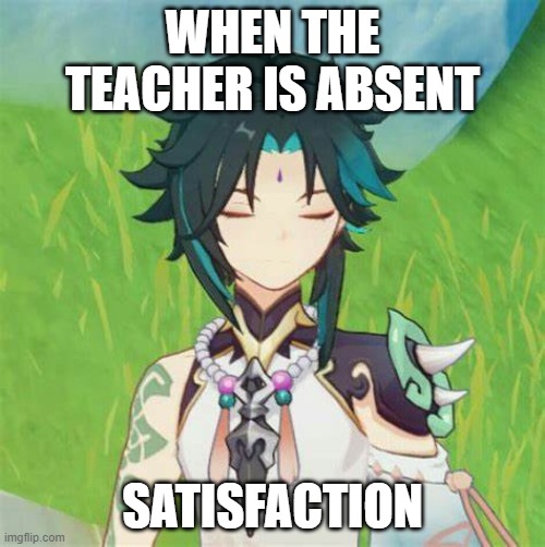 satisfaction | WHEN THE TEACHER IS ABSENT; SATISFACTION | image tagged in genshin impact | made w/ Imgflip meme maker