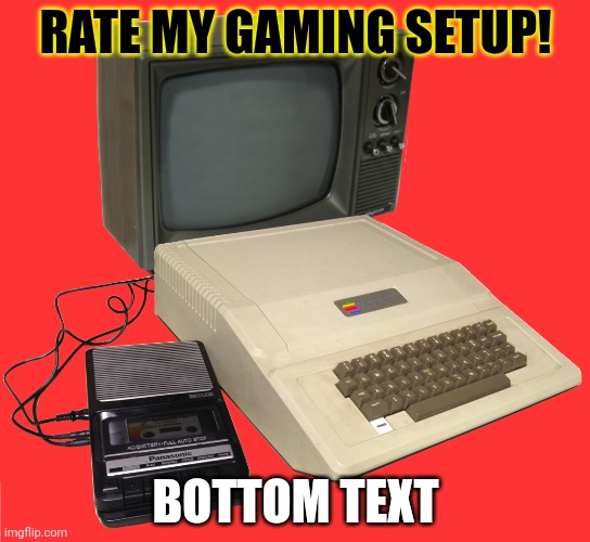 RATE MY GAMING SETUP! BOTTOM TEXT | made w/ Imgflip meme maker