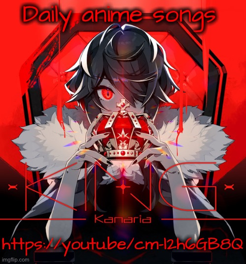 It’s called king btw | Daily anime songs; https://youtu.be/cm-l2h6GB8Q | image tagged in daily anime songs | made w/ Imgflip meme maker
