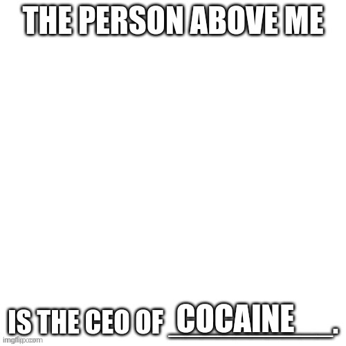 CEO of X | COCAINE | image tagged in ceo of x | made w/ Imgflip meme maker