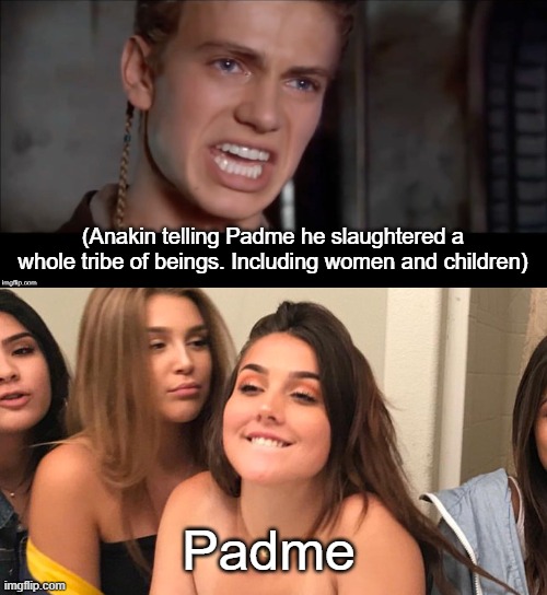 (Anakin telling Padme he slaughtered a whole tribe of beings. Including women and children); Padme | image tagged in anakin i killed them all,lip bite | made w/ Imgflip meme maker