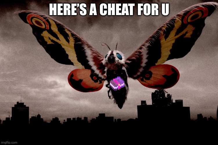 Mothra | HERE’S A CHEAT FOR U | image tagged in mothra | made w/ Imgflip meme maker
