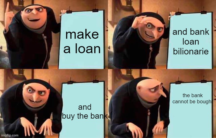 Loan | make a loan; and bank loan bilionarie; the bank cannot be bought; and buy the bank | image tagged in memes,gru's plan | made w/ Imgflip meme maker