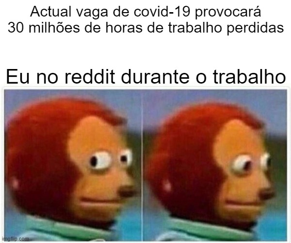 Monkey Puppet Meme | Actual vaga de covid-19 provocará 30 milhões de horas de trabalho perdidas; Eu no reddit durante o trabalho | image tagged in memes,monkey puppet | made w/ Imgflip meme maker