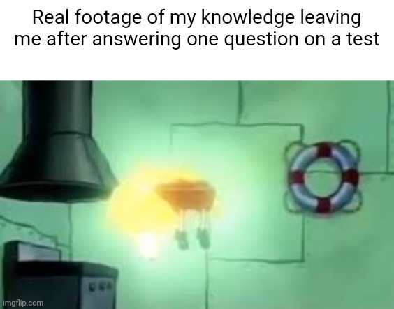 True story | Real footage of my knowledge leaving me after answering one question on a test | image tagged in floating spongebob,test,school,spongebob | made w/ Imgflip meme maker