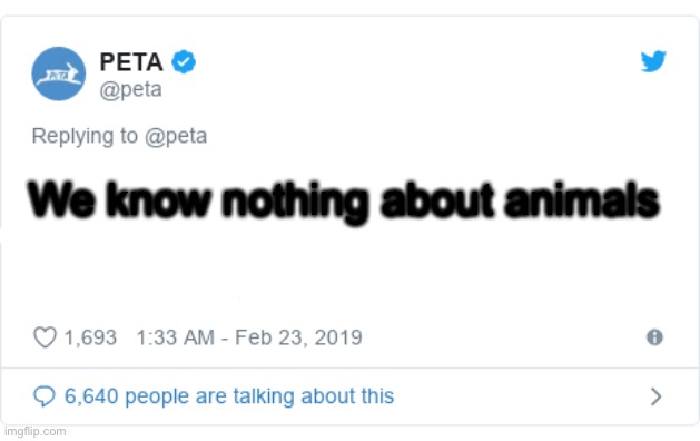 PETA Tweet | We know nothing about animals | image tagged in peta tweet | made w/ Imgflip meme maker