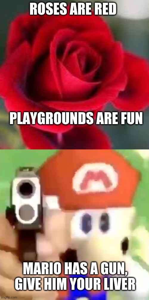 Give Me Your Liver | ROSES ARE RED; PLAYGROUNDS ARE FUN; MARIO HAS A GUN, GIVE HIM YOUR LIVER | image tagged in roses are red,mario with gun | made w/ Imgflip meme maker