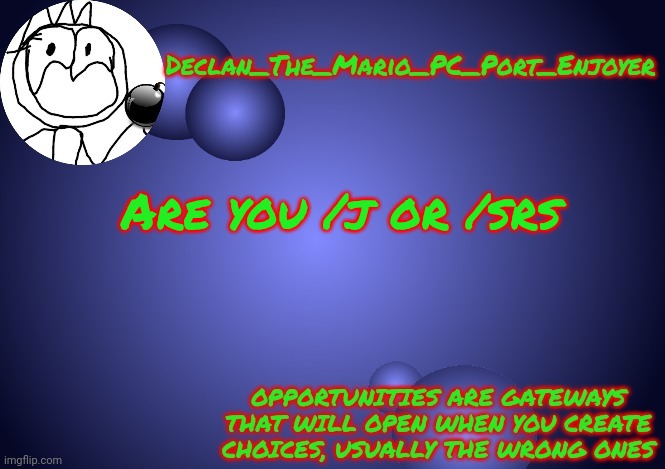 Are you /j or /srs | image tagged in declan's ps1 template | made w/ Imgflip meme maker