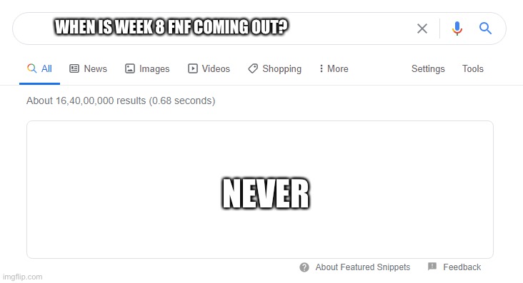 Fnf | WHEN IS WEEK 8 FNF COMING OUT? NEVER | image tagged in blank google/bing search | made w/ Imgflip meme maker