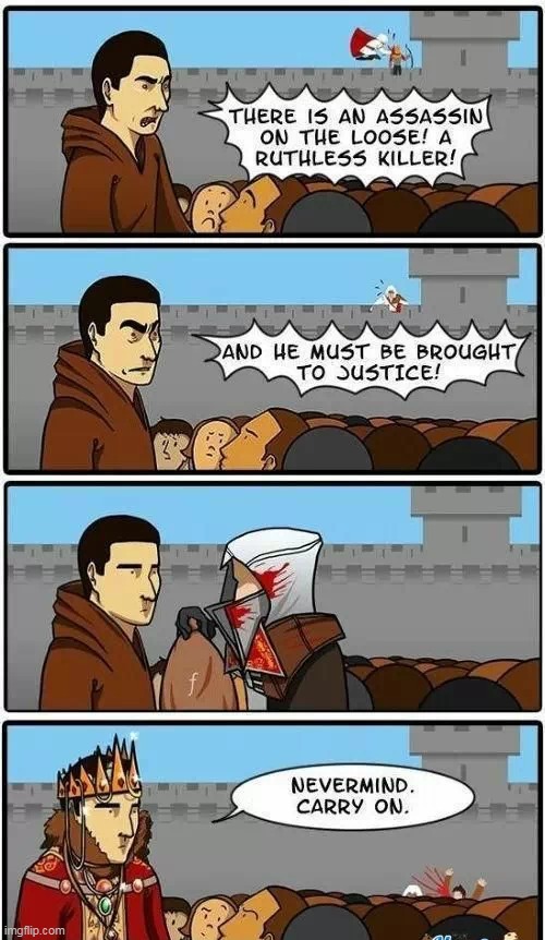 PRETTY MUCH HOW IT IS | image tagged in assassin's creed,comics/cartoons | made w/ Imgflip meme maker