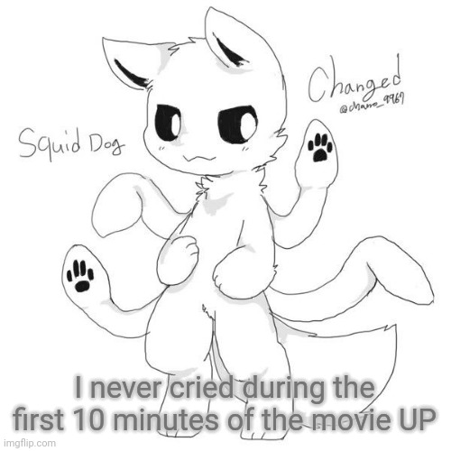 I did cry at the end of DragonHeart tho | I never cried during the first 10 minutes of the movie UP | image tagged in squid dog | made w/ Imgflip meme maker