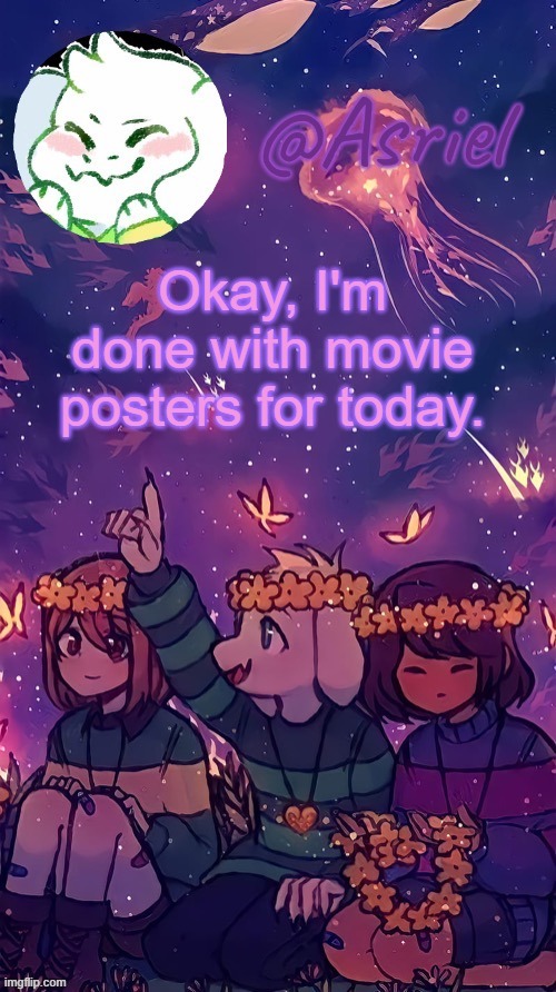 . | Okay, I'm done with movie posters for today. | image tagged in asriel temp by doggo | made w/ Imgflip meme maker