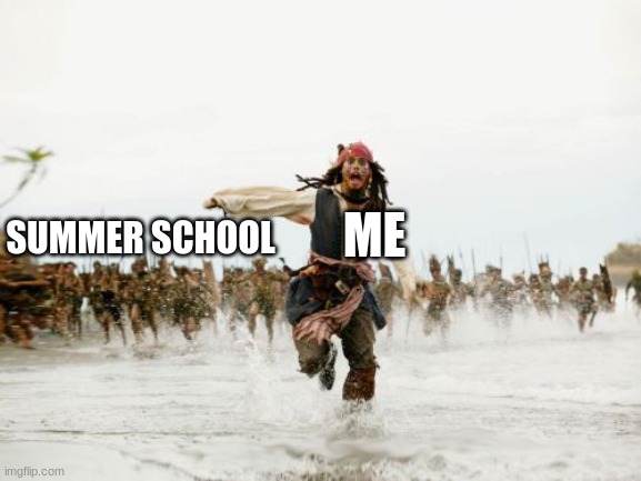 i dont like it | ME; SUMMER SCHOOL | image tagged in memes,jack sparrow being chased | made w/ Imgflip meme maker