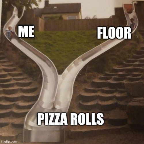 two slides merging | ME FLOOR PIZZA ROLLS | image tagged in two slides merging | made w/ Imgflip meme maker