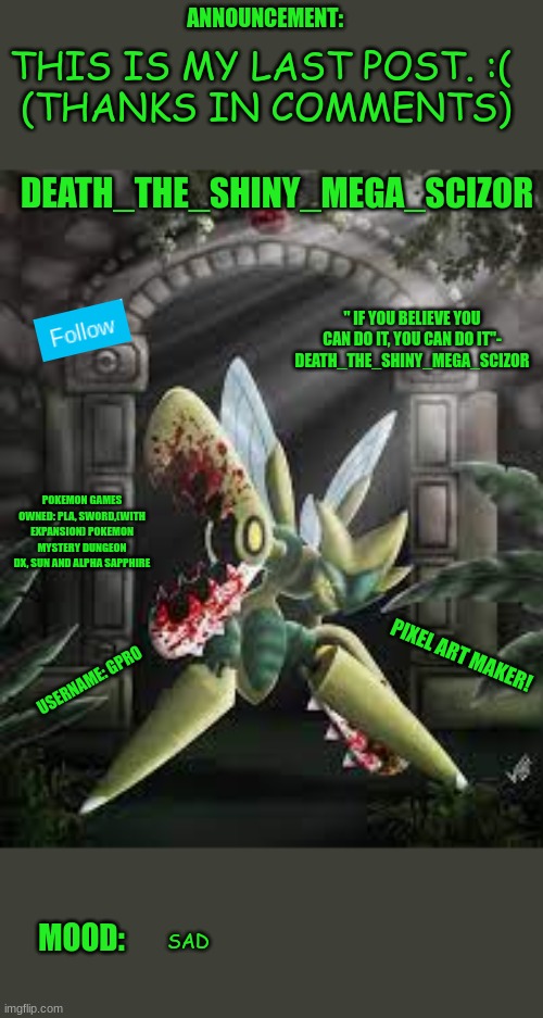 Last post | THIS IS MY LAST POST. :( 
(THANKS IN COMMENTS); SAD | image tagged in new death_the_mega shiny_scizor announcement template | made w/ Imgflip meme maker